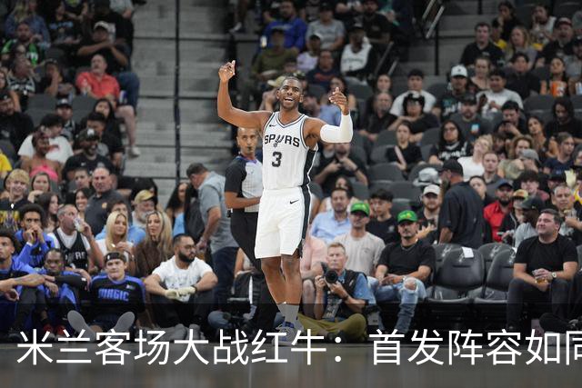 米兰客场大战红牛：首发阵容如同一场大聚会